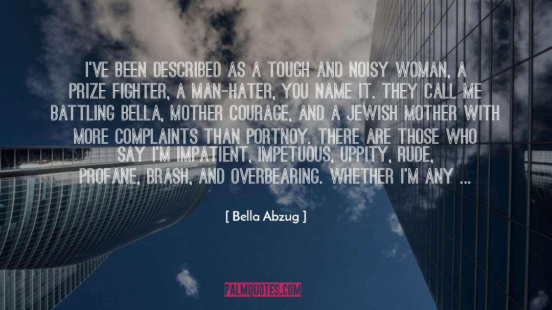 Bella Abzug Quotes: I've been described as a