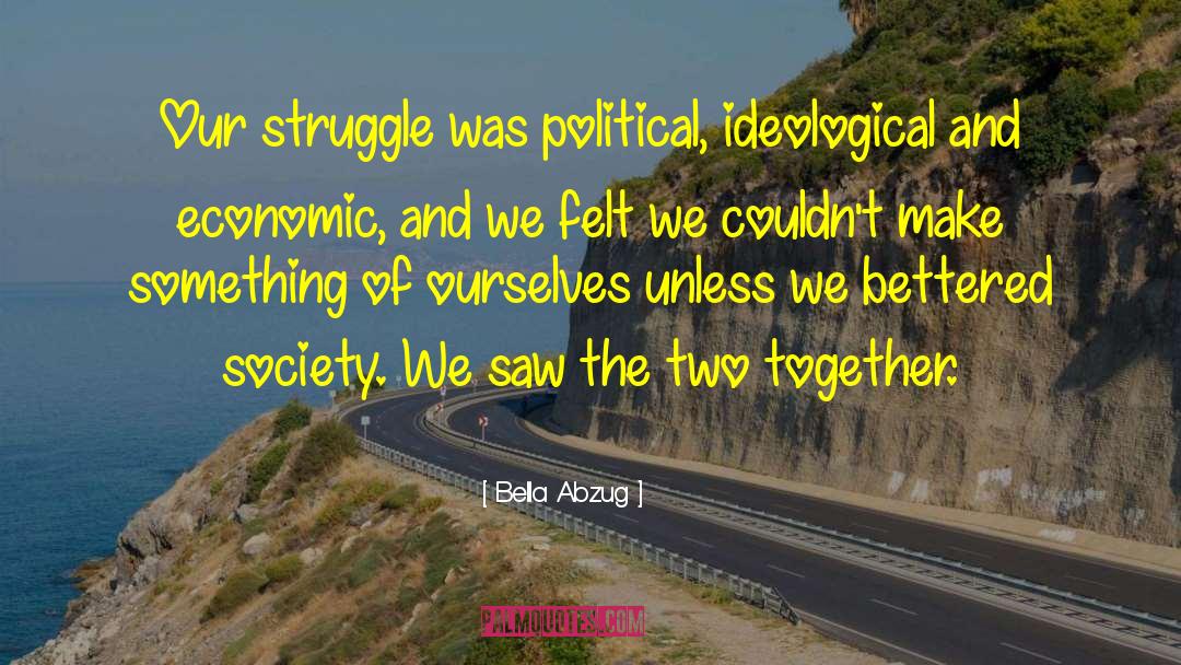 Bella Abzug Quotes: Our struggle was political, ideological