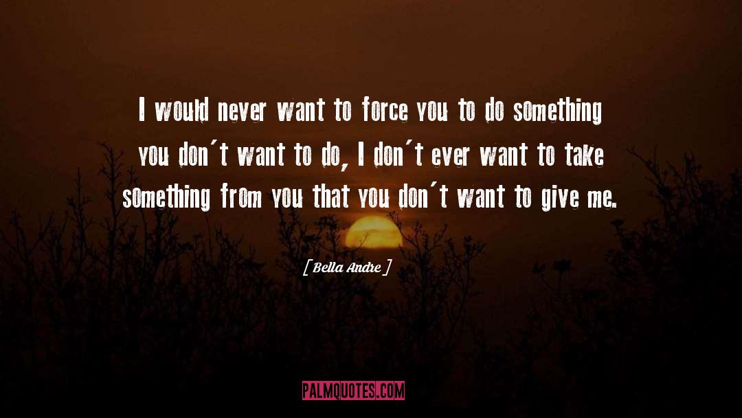 Bella Andre Quotes: I would never want to