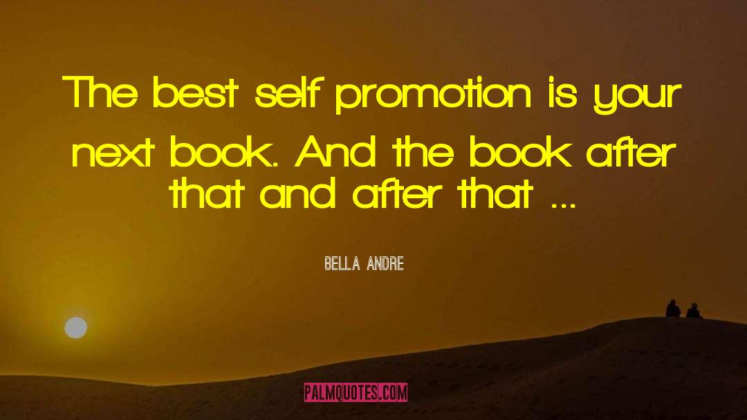 Bella Andre Quotes: The best self promotion is