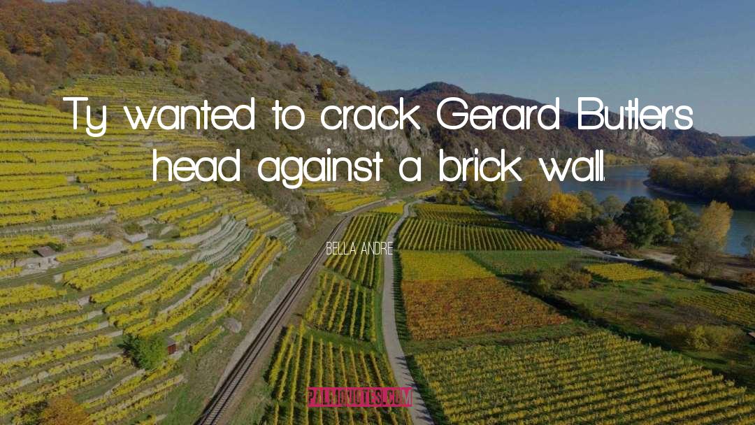 Bella Andre Quotes: Ty wanted to crack Gerard