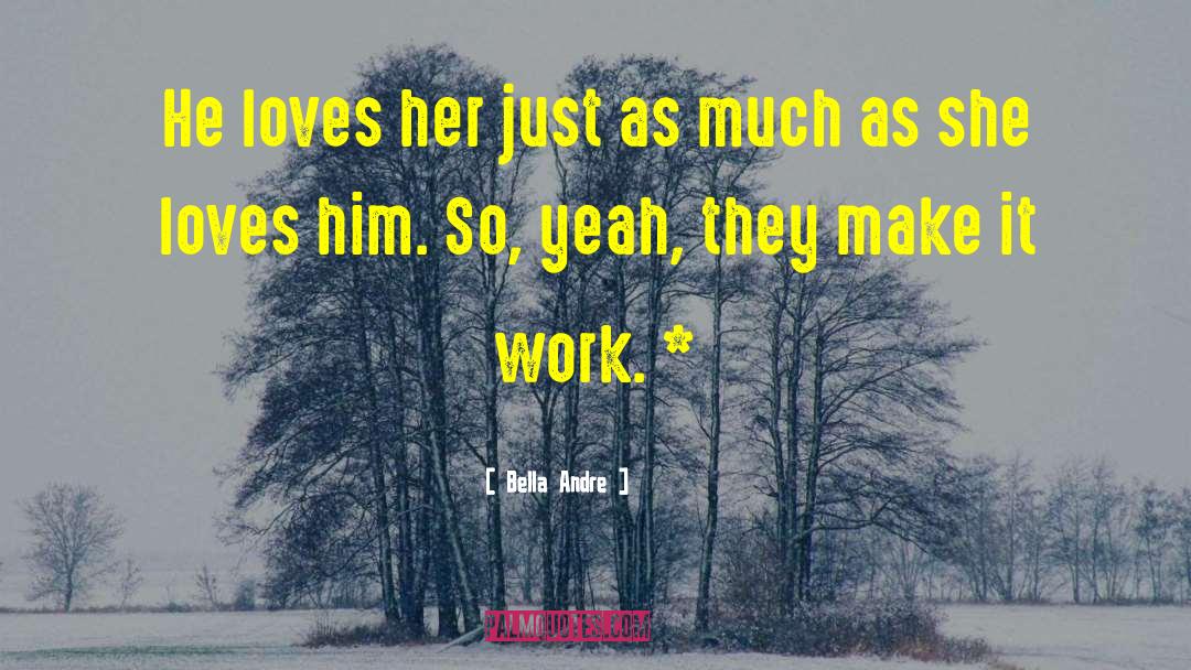 Bella Andre Quotes: He loves her just as