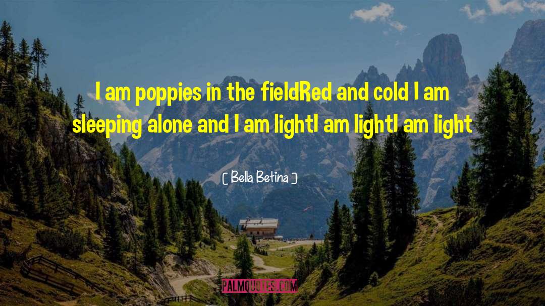 Bella Betina Quotes: I am poppies in the