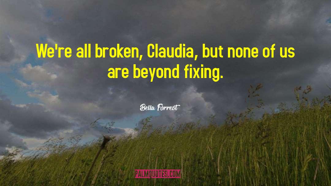 Bella Forrest Quotes: We're all broken, Claudia, but