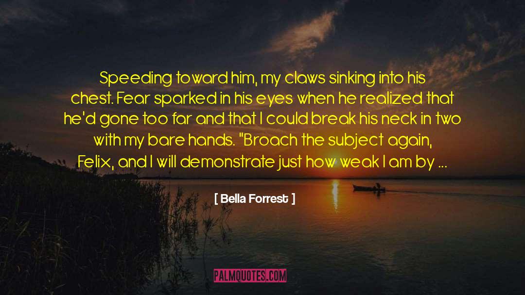 Bella Forrest Quotes: Speeding toward him, my claws