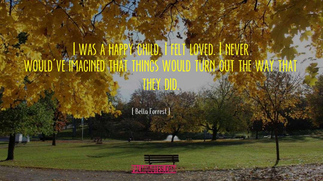 Bella Forrest Quotes: I was a happy child.