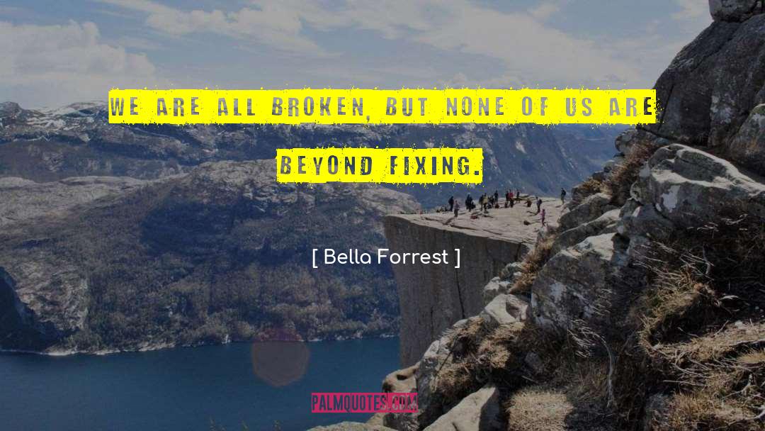 Bella Forrest Quotes: We are all broken, but