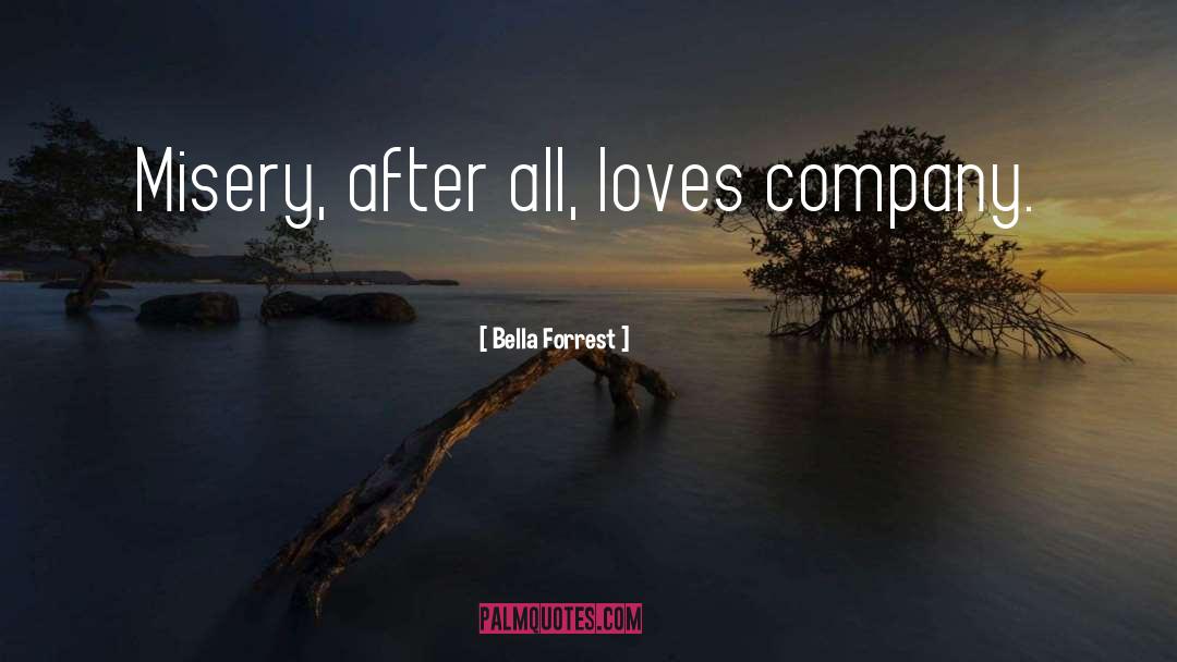 Bella Forrest Quotes: Misery, after all, loves company.