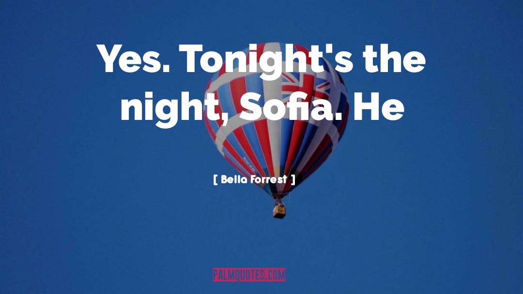 Bella Forrest Quotes: Yes. Tonight's the night, Sofia.