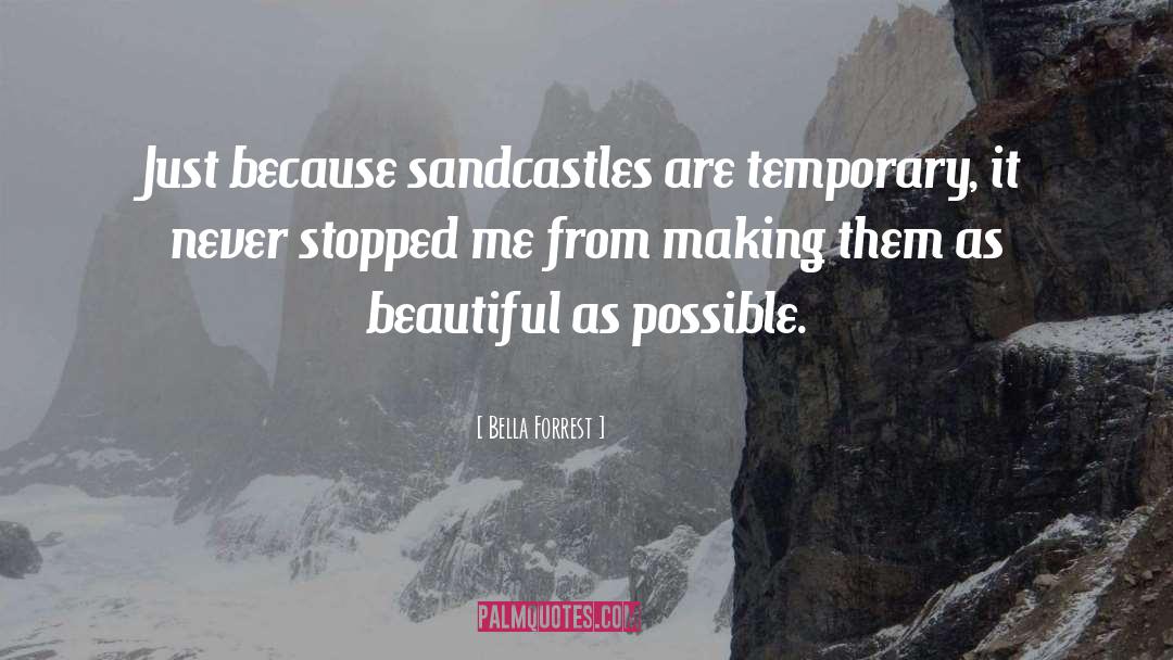 Bella Forrest Quotes: Just because sandcastles are temporary,