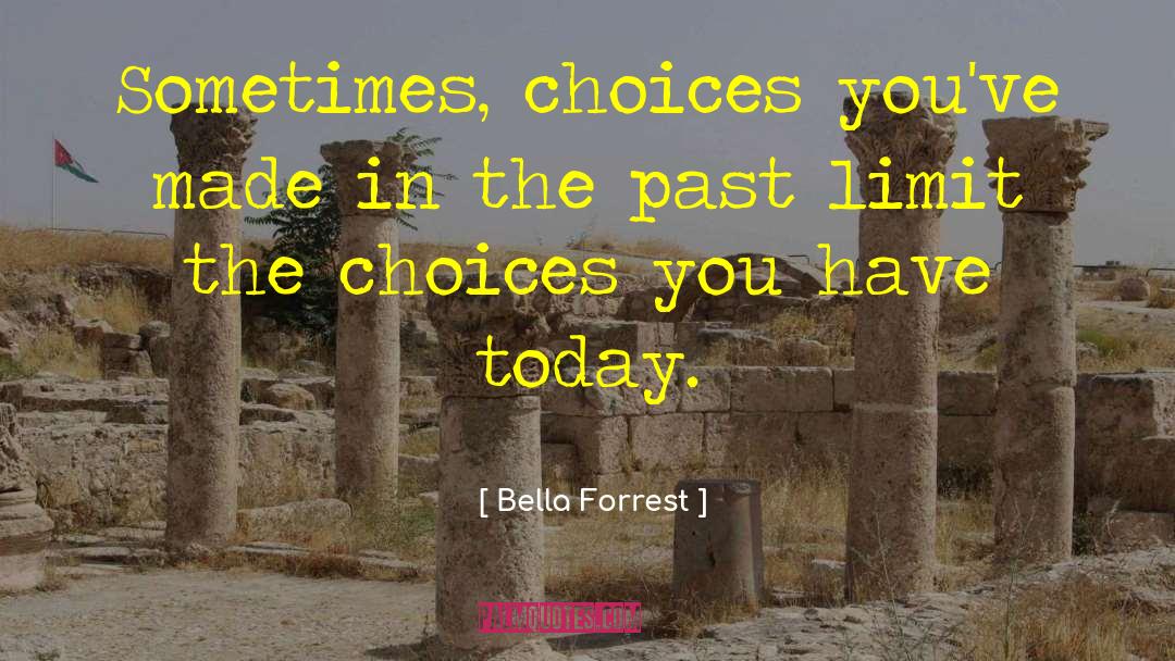 Bella Forrest Quotes: Sometimes, choices you've made in