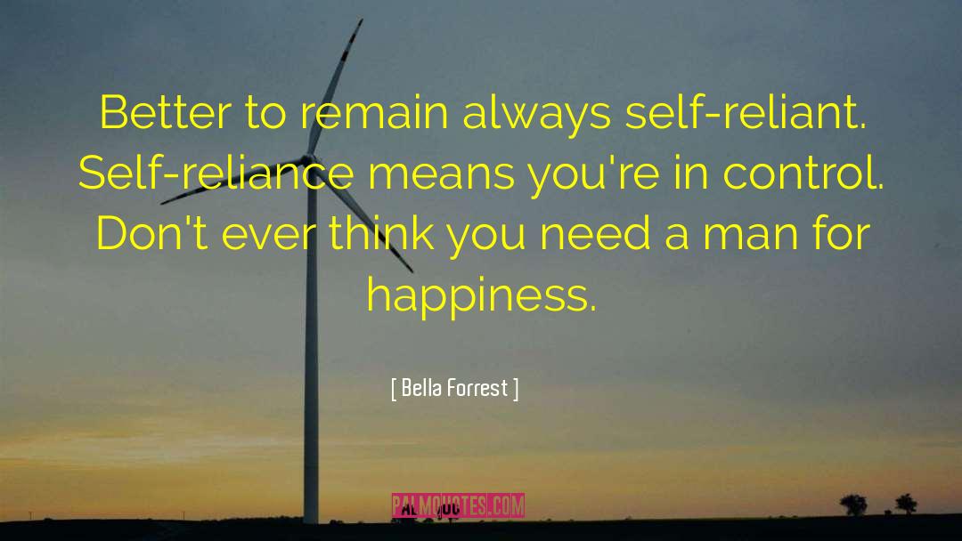 Bella Forrest Quotes: Better to remain always self-reliant.