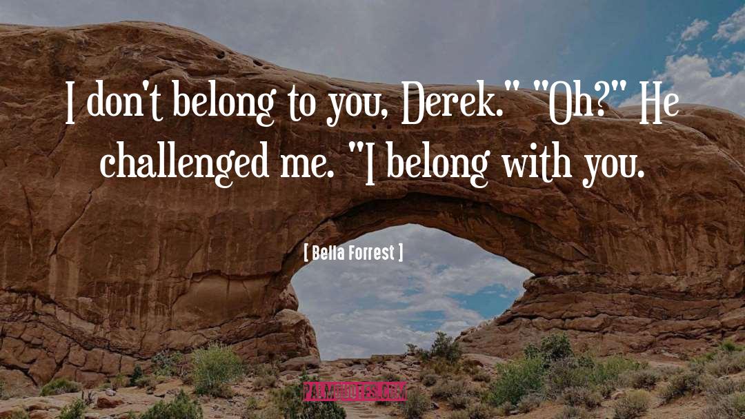 Bella Forrest Quotes: I don't belong to you,