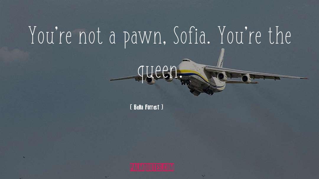 Bella Forrest Quotes: You're not a pawn, Sofia.