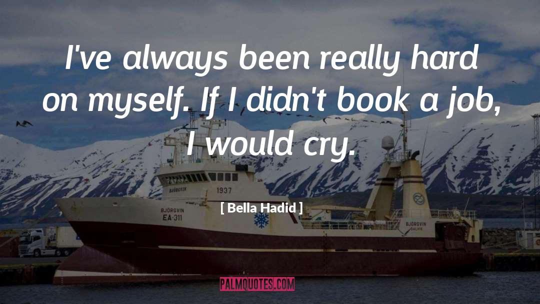 Bella Hadid Quotes: I've always been really hard