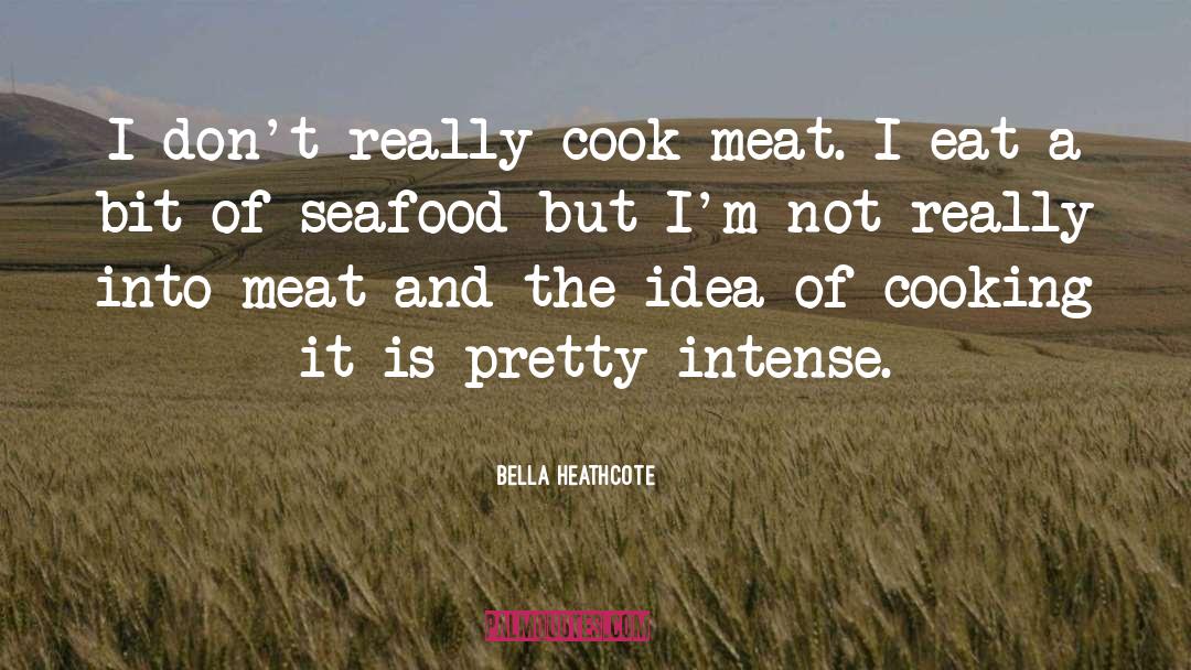 Bella Heathcote Quotes: I don't really cook meat.