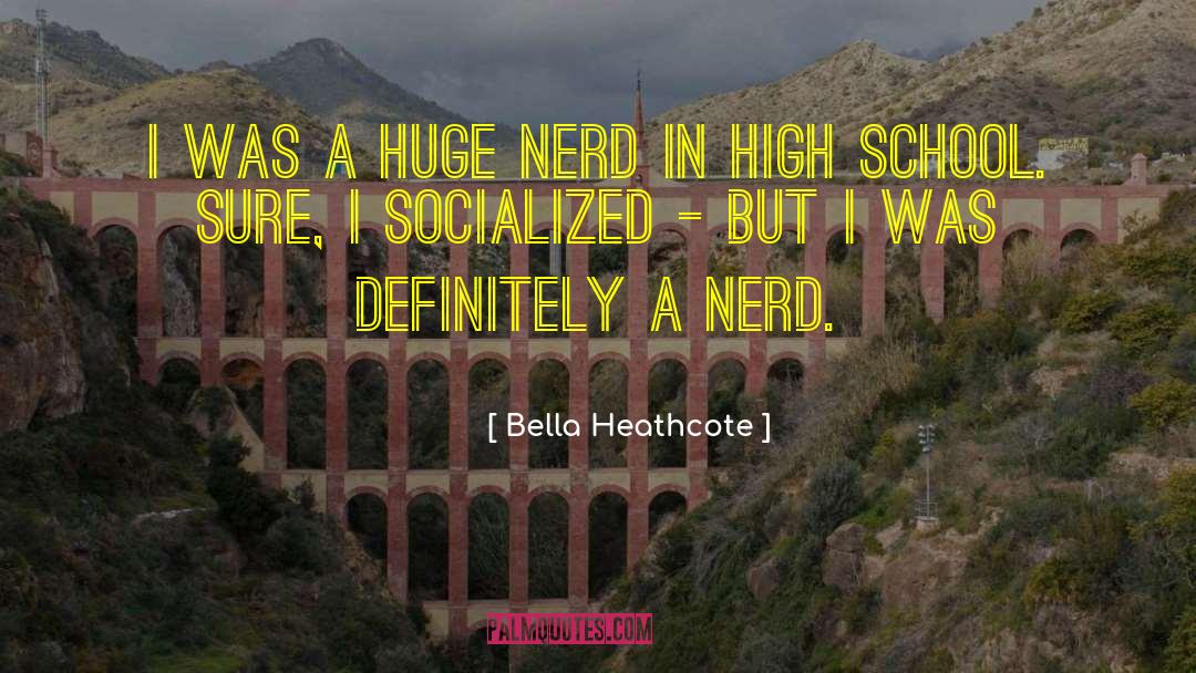 Bella Heathcote Quotes: I was a huge nerd