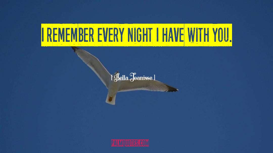 Bella Jeanisse Quotes: I remember every night I