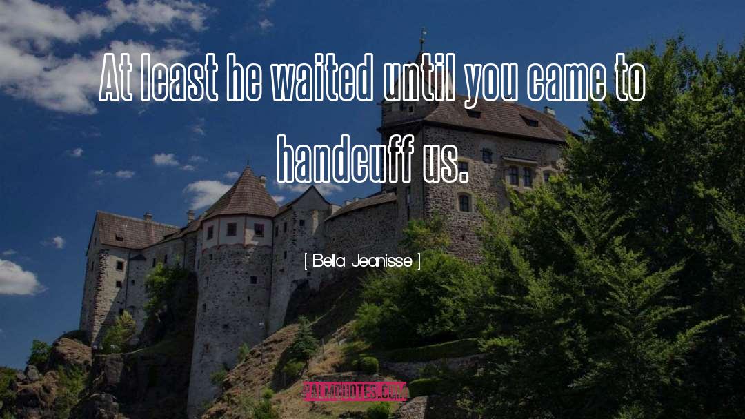 Bella Jeanisse Quotes: At least he waited until