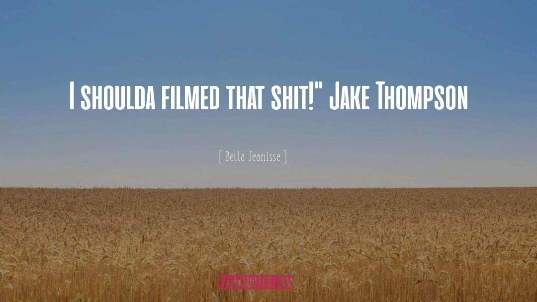 Bella Jeanisse Quotes: I shoulda filmed that shit!