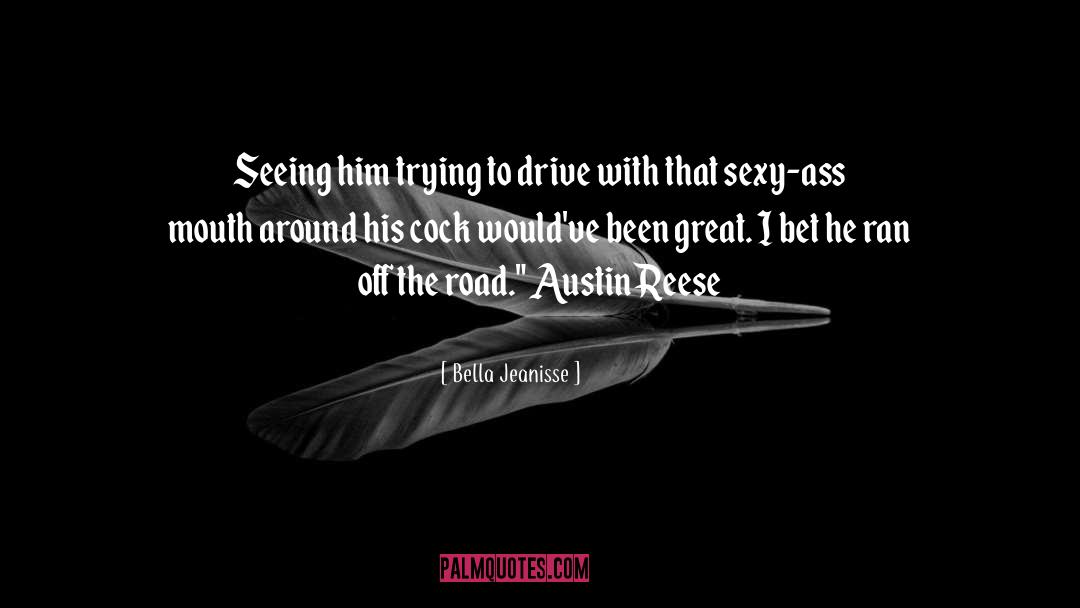 Bella Jeanisse Quotes: Seeing him trying to drive