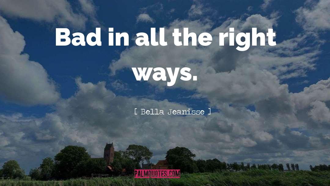 Bella Jeanisse Quotes: Bad in all the right
