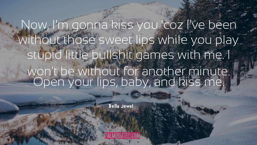 Bella Jewel Quotes: Now, I'm gonna kiss you