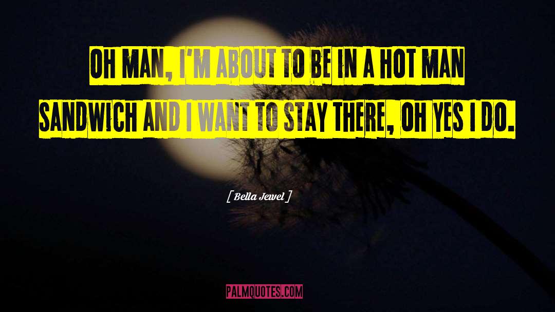 Bella Jewel Quotes: Oh man, I'm about to