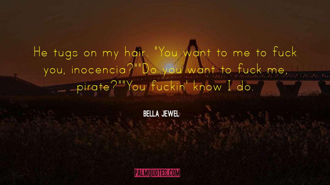 Bella Jewel Quotes: He tugs on my hair.