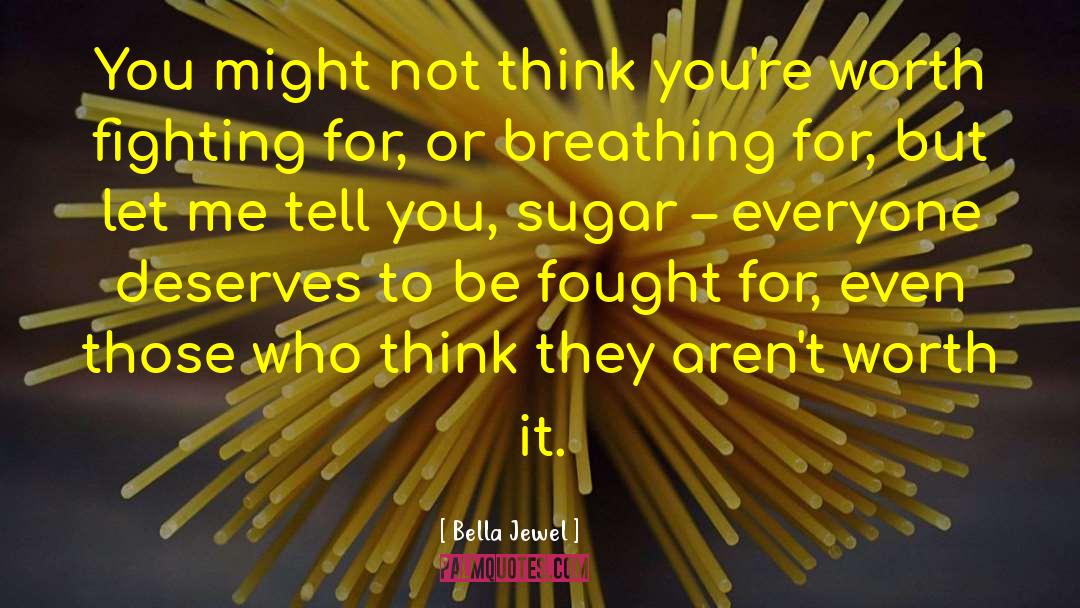 Bella Jewel Quotes: You might not think you're