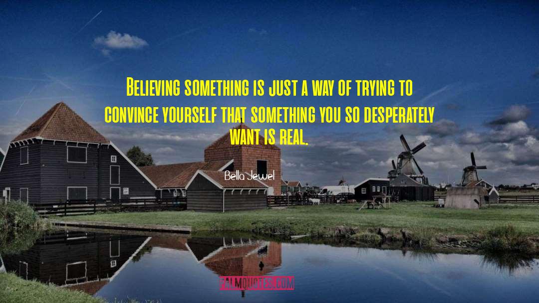 Bella Jewel Quotes: Believing something is just a