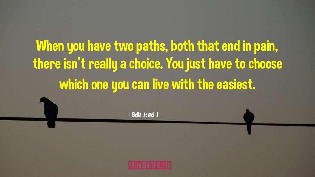 Bella Jewel Quotes: When you have two paths,