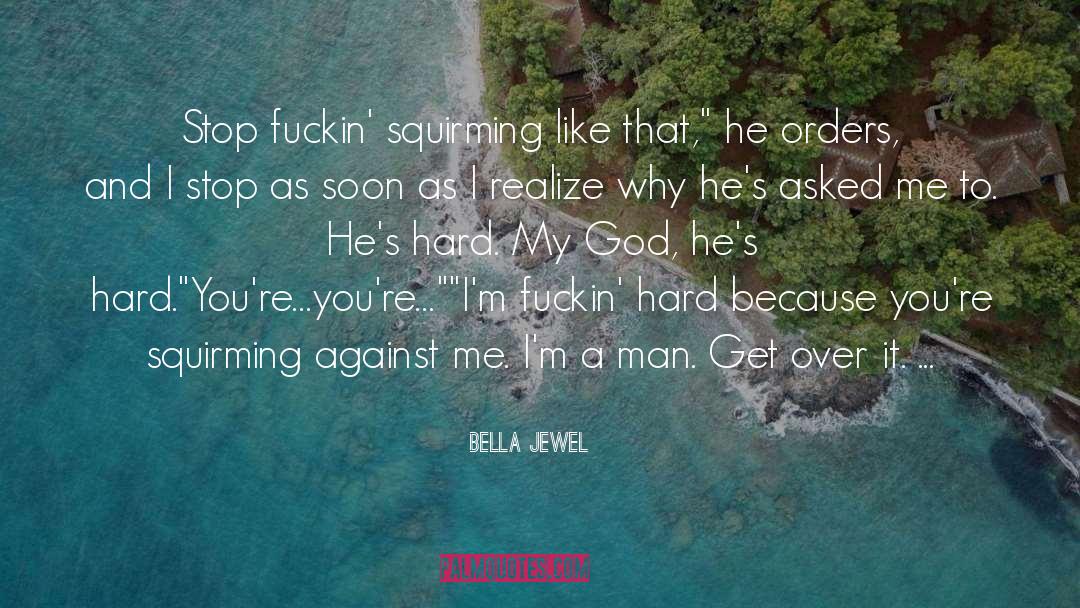 Bella Jewel Quotes: Stop fuckin' squirming like that,