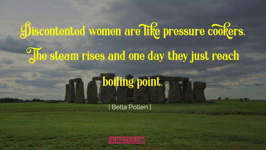 Bella Pollen Quotes: Discontented women are like pressure