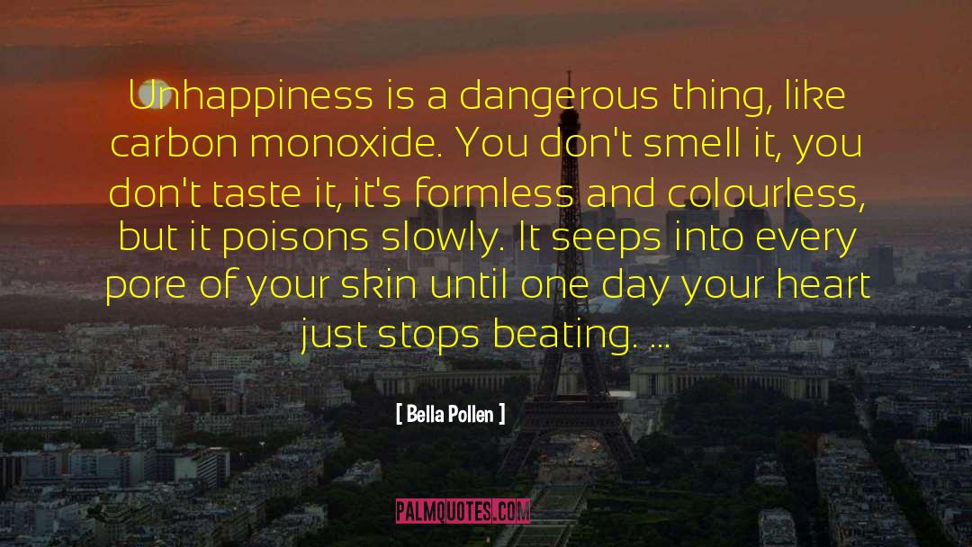 Bella Pollen Quotes: Unhappiness is a dangerous thing,