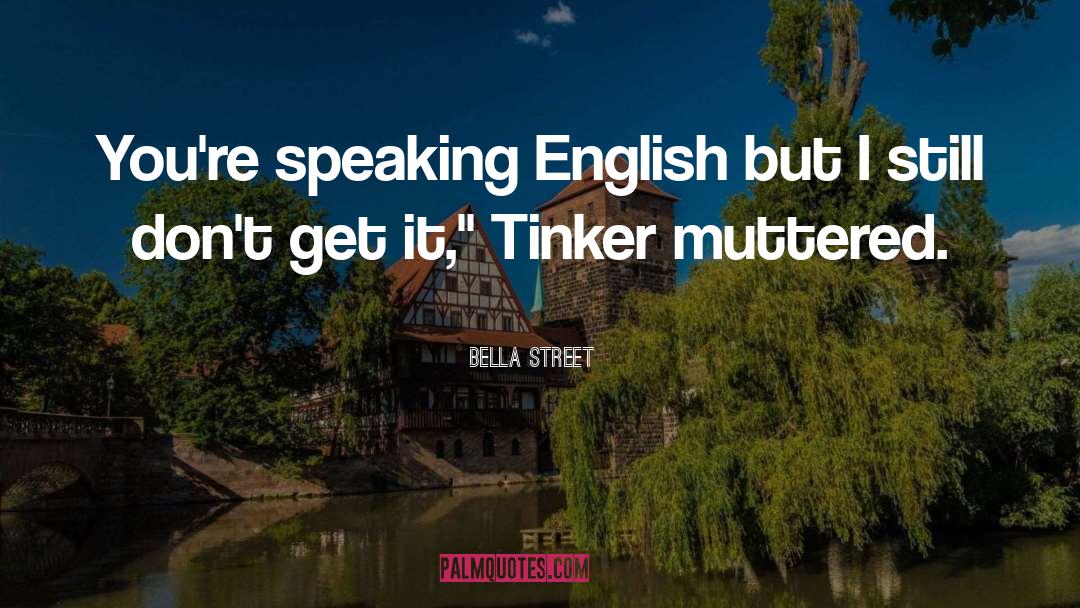 Bella Street Quotes: You're speaking English but I