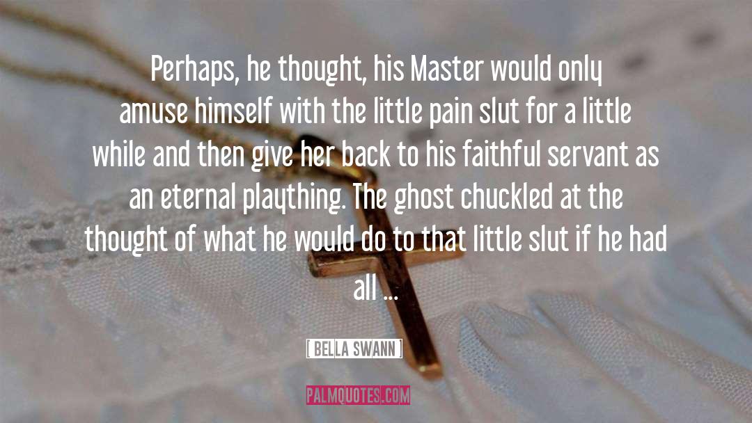 Bella Swann Quotes: Perhaps, he thought, his Master