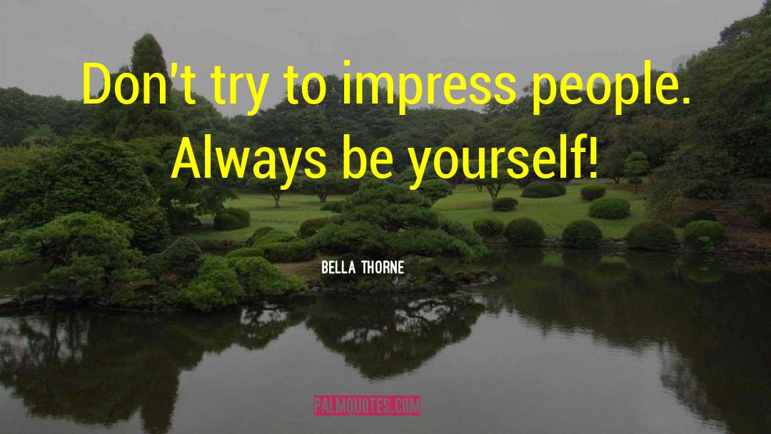 Bella Thorne Quotes: Don't try to impress people.