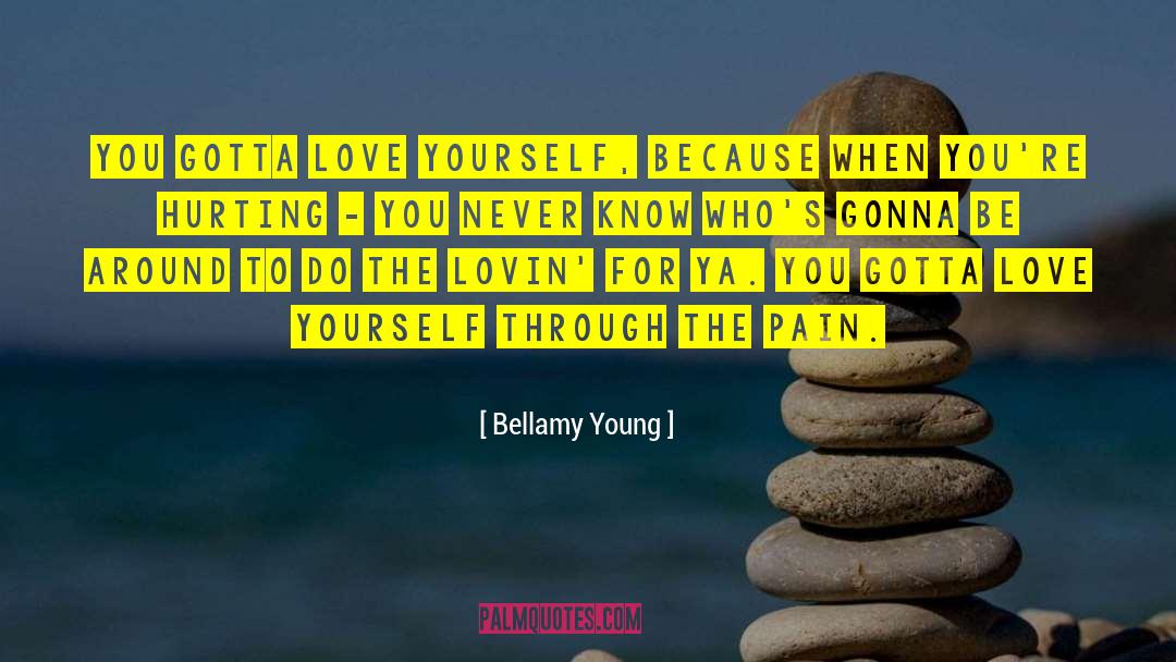 Bellamy Young Quotes: You gotta love yourself, because