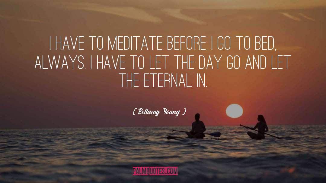 Bellamy Young Quotes: I have to meditate before