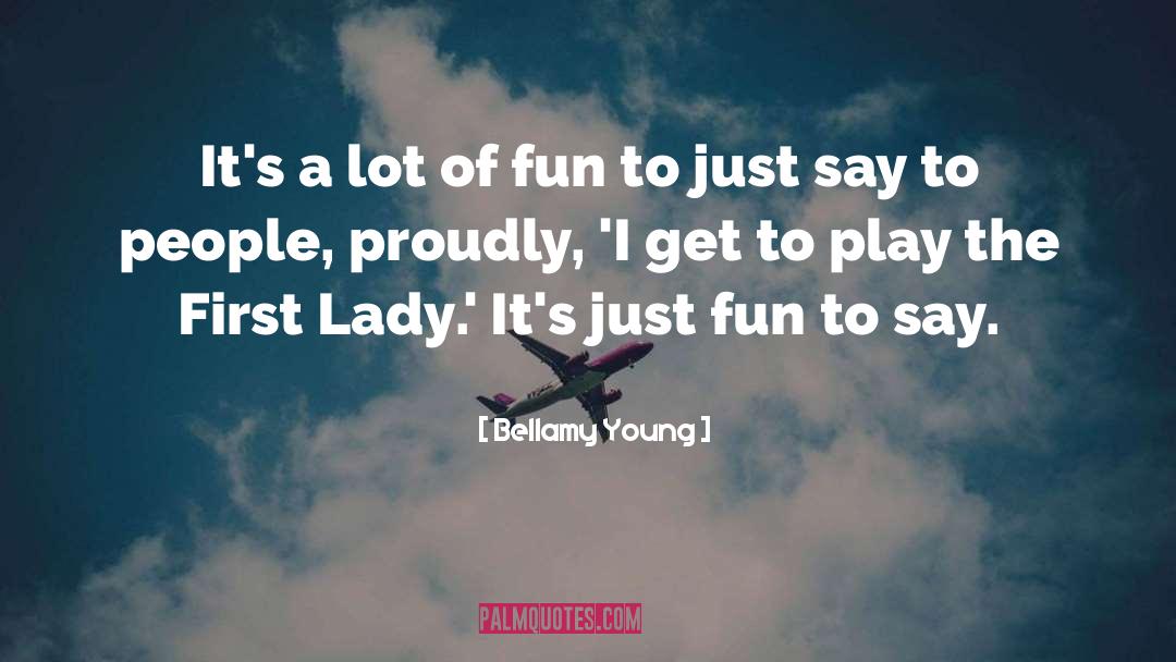 Bellamy Young Quotes: It's a lot of fun