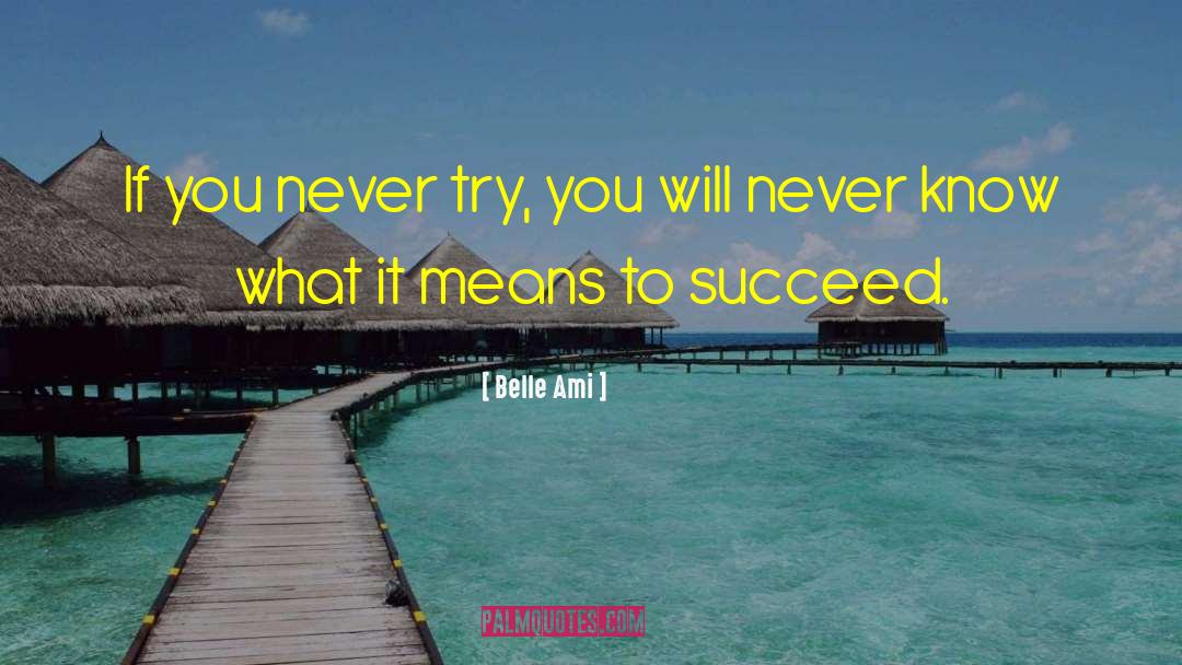 Belle Ami Quotes: If you never try, you