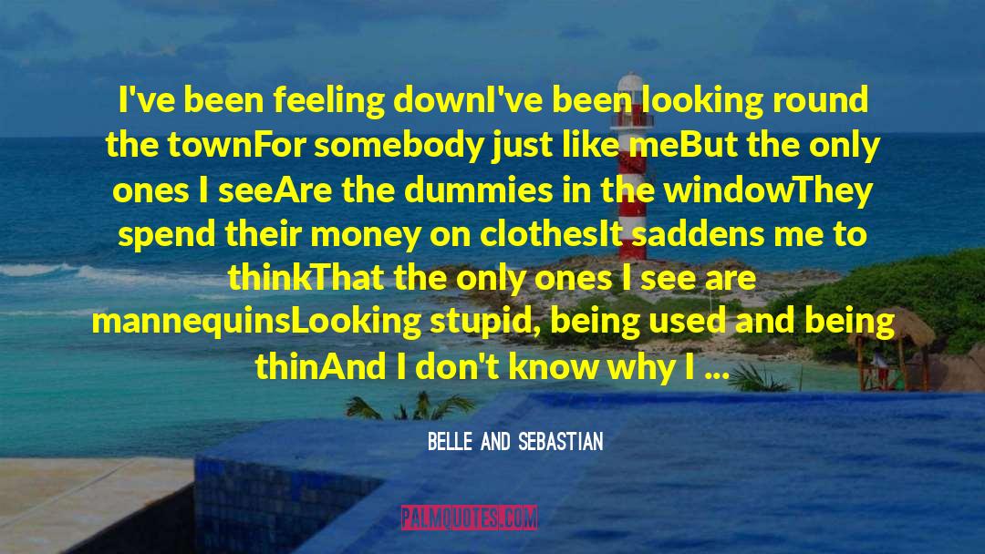 Belle And Sebastian Quotes: I've been feeling down<br />I've