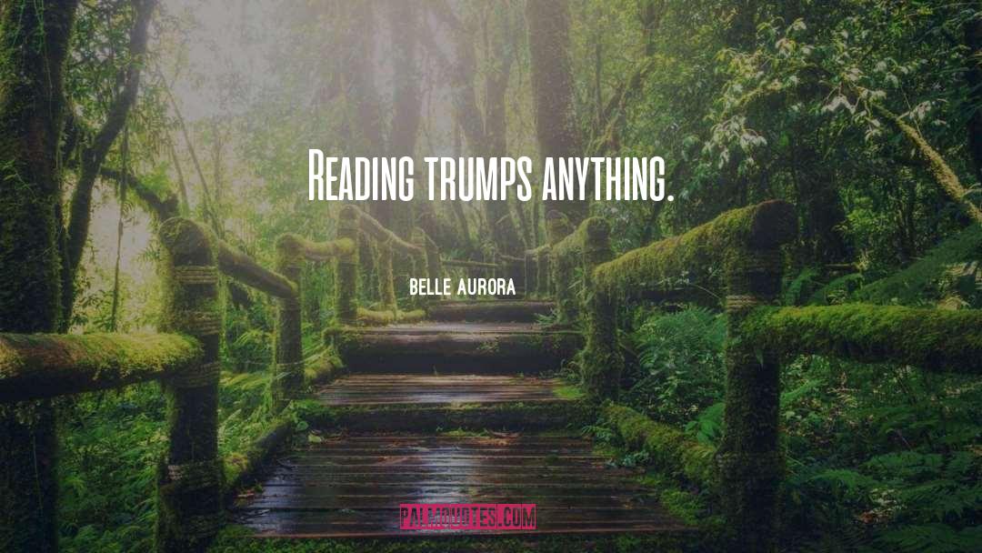 Belle Aurora Quotes: Reading trumps anything.