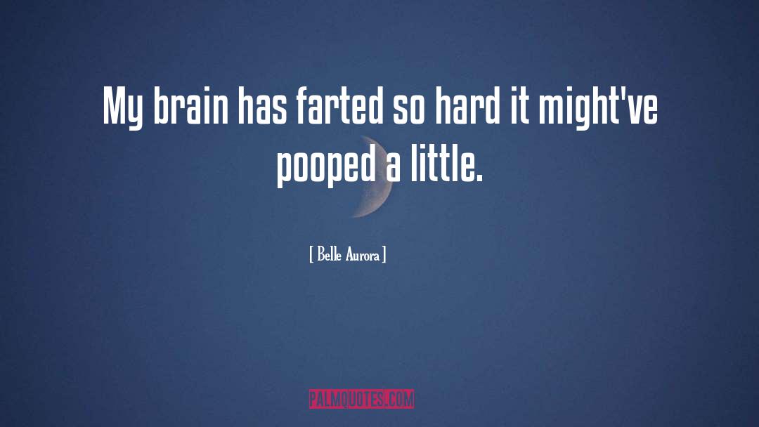 Belle Aurora Quotes: My brain has farted so