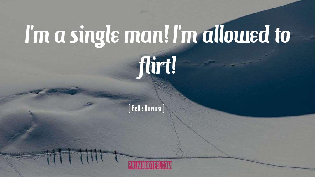 Belle Aurora Quotes: I'm a single man! I'm