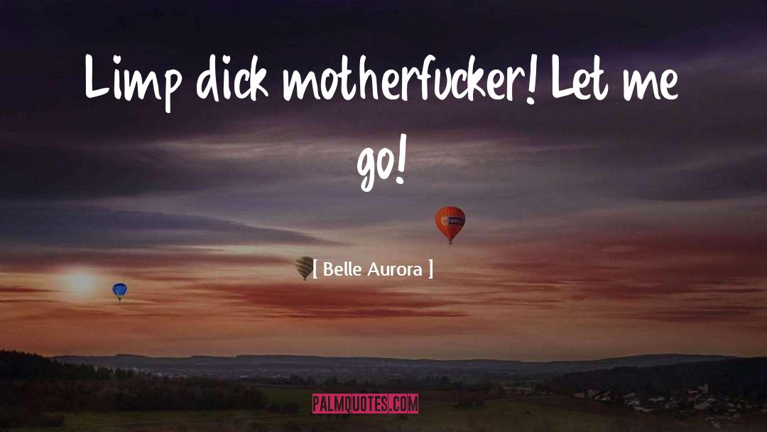 Belle Aurora Quotes: Limp dick motherfucker! Let me