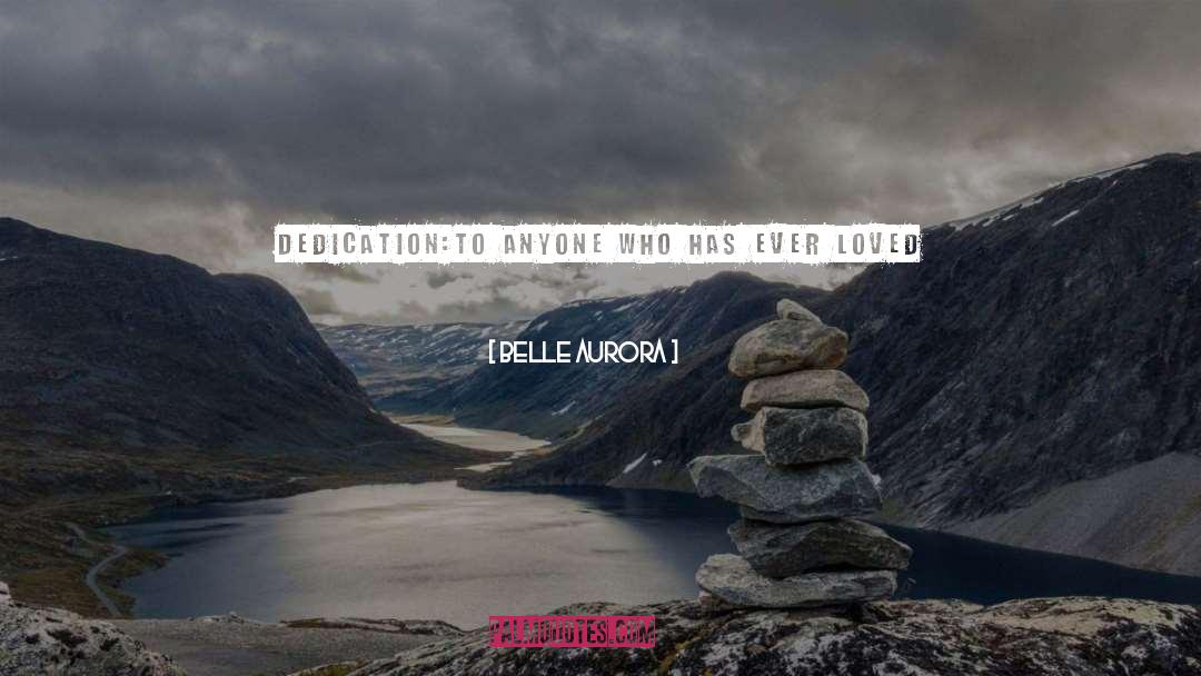 Belle Aurora Quotes: Dedication:<br>To anyone who has ever