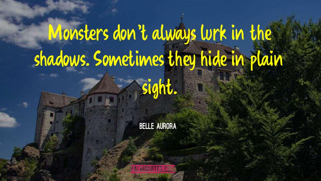 Belle Aurora Quotes: Monsters don't always lurk in