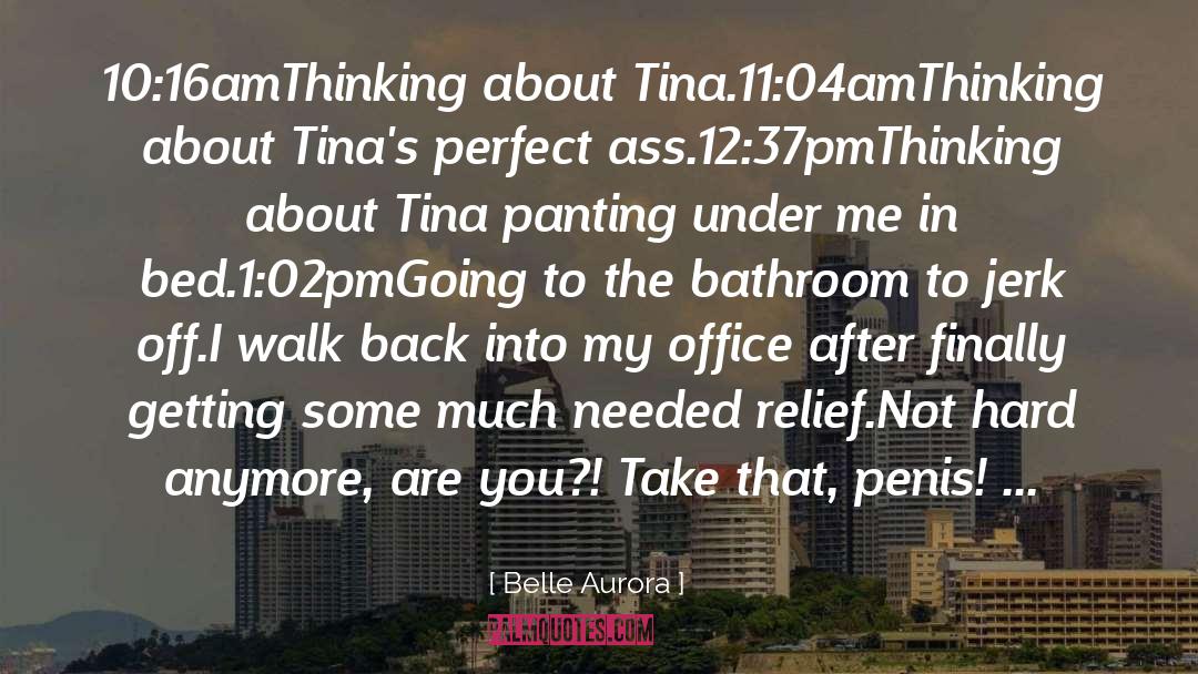 Belle Aurora Quotes: 10:16am<br>Thinking about Tina.<br>11:04am<br>Thinking about Tina's